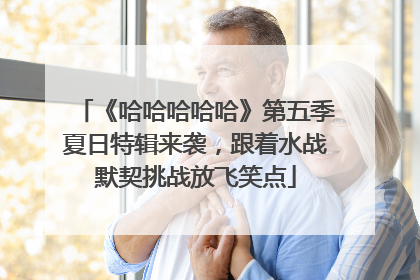 《哈哈哈哈哈》第五季夏日特辑来袭，跟着水战默契挑战放飞笑点