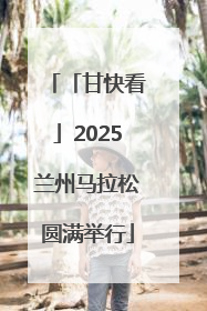 「甘快看」2025兰州马拉松圆满举行