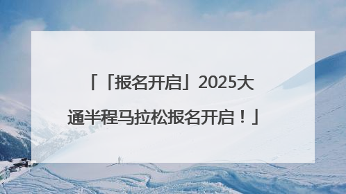 「报名开启」2025大通半程马拉松报名开启！