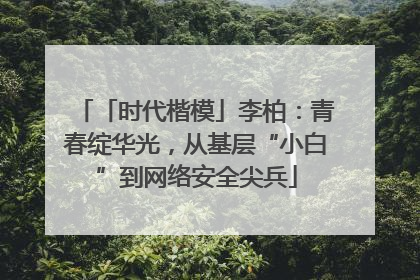「时代楷模」李柏：青春绽华光，从基层“小白”到网络安全尖兵
