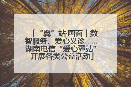 “翼”站·画面丨数智服务、爱心义诊……湖南电信“爱心翼站” 开展各类公益活动