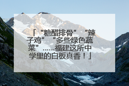“糖醋排骨”“辣子鸡”“多些绿色蔬菜”……福建这所中学里的白板真香！