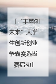 “丰翼创未来”大学生创新创业争霸赛选拔赛启动