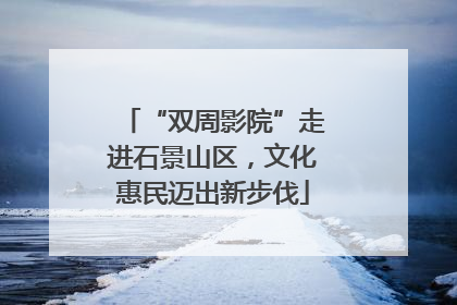 “双周影院”走进石景山区，文化惠民迈出新步伐