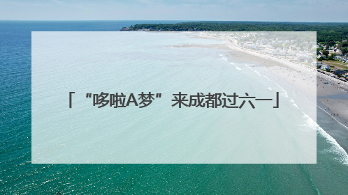 “哆啦A梦”来成都过六一