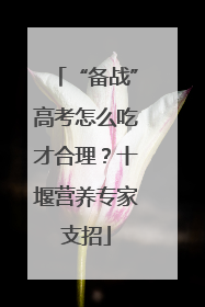 “备战”高考怎么吃才合理？十堰营养专家支招