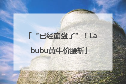 “已经崩盘了”！Labubu黄牛价腰斩