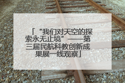 “我们对天空的探索永无止境”——第三届民航科教创新成果展一线观察