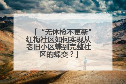 “无体检不更新”红梅社区如何实现从老旧小区蝶到完整社区的蝶变？
