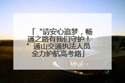 “请安心追梦，畅通之路有我们守护！”通山交通执法人员全力护航高考路