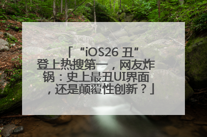 “iOS26 丑”登上热搜第一，网友炸锅：史上最丑UI界面，还是颠覆性创新？