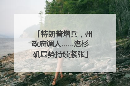 特朗普增兵，州政府调人……洛杉矶局势持续紧张