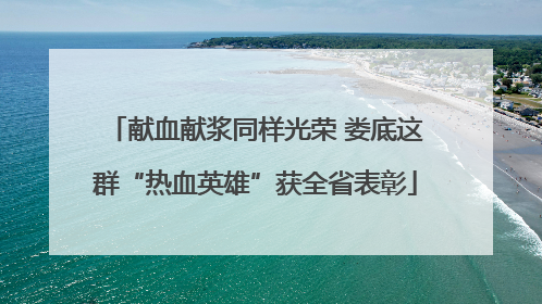 献血献浆同样光荣 娄底这群“热血英雄”获全省表彰