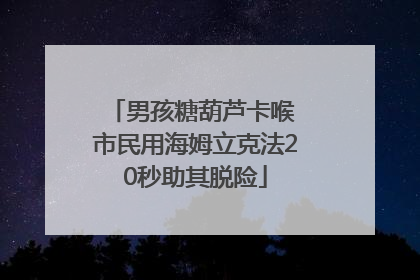 男孩糖葫芦卡喉 市民用海姆立克法20秒助其脱险