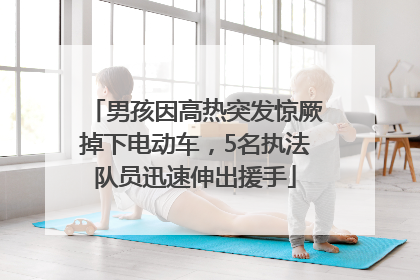 男孩因高热突发惊厥掉下电动车，5名执法队员迅速伸出援手