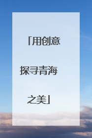 用创意探寻青海之美