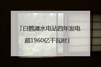 白鹤滩水电站四年发电超1960亿千瓦时