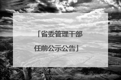 省委管理干部任前公示公告