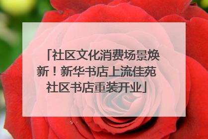 社区文化消费场景焕新！新华书店上流佳苑社区书店重装开业
