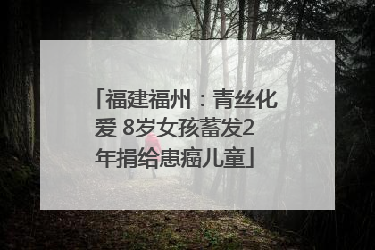 福建福州：青丝化爱 8岁女孩蓄发2年捐给患癌儿童