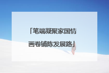 笔端凝聚家国情  画卷铺陈发展路