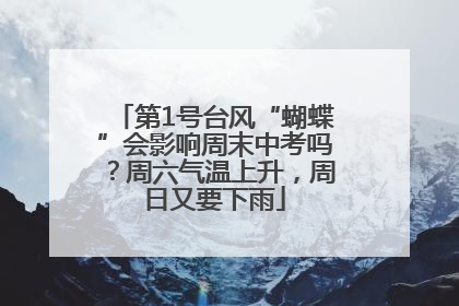 第1号台风“蝴蝶”会影响周末中考吗？周六气温上升，周日又要下雨