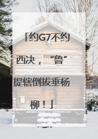 约G7不约西决，“鲁”提辖倒拔垂杨柳！