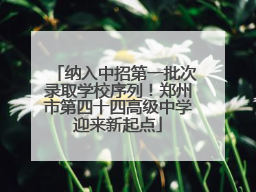 纳入中招第一批次录取学校序列！郑州市第四十四高级中学迎来新起点