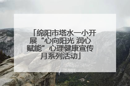 绵阳市塔水一小开展“心向阳光 润心赋能”心理健康宣传月系列活动