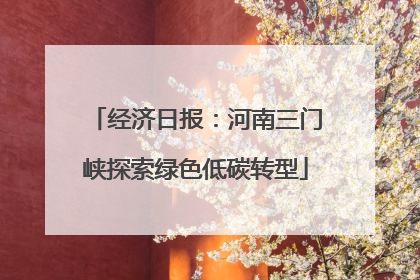 经济日报：河南三门峡探索绿色低碳转型