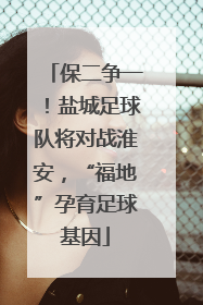 保二争一！盐城足球队将对战淮安，“福地”孕育足球基因