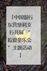 中国银行东营垦利支行开展 “粽夏童乐会”主题活动