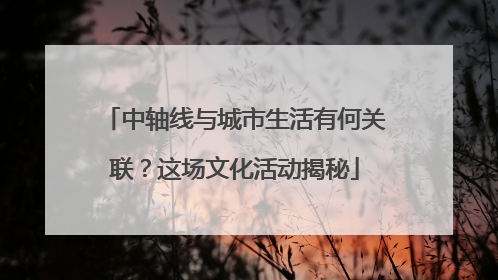 中轴线与城市生活有何关联？这场文化活动揭秘