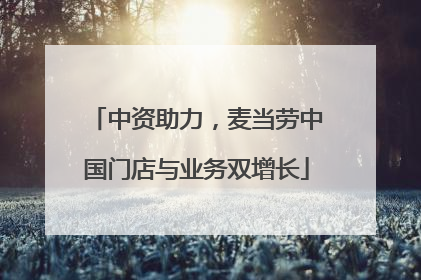 中资助力，麦当劳中国门店与业务双增长