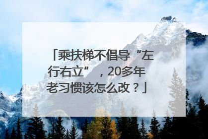 乘扶梯不倡导“左行右立”，20多年老习惯该怎么改？