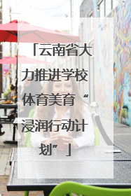 云南省大力推进学校体育美育“浸润行动计划”