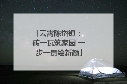 云霄陈岱镇：一砖一瓦筑家园 一步一景绘新颜