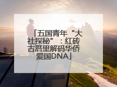 五国青年“大社探秘”：红砖古厝里解码华侨爱国DNA
