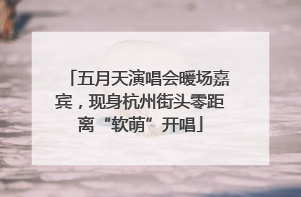 五月天演唱会暖场嘉宾，现身杭州街头零距离“软萌”开唱