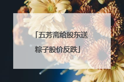 五芳斋给股东送粽子股价反跌