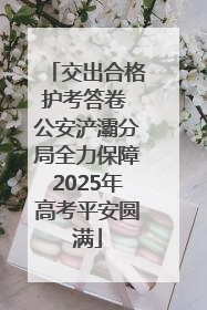 交出合格护考答卷 公安浐灞分局全力保障2025年高考平安圆满