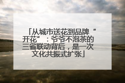 从城市送花到品牌“开花”：爷爷不泡茶的三省联动背后，是一次文化共振式扩张