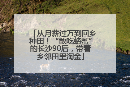 从月薪过万到回乡种田！“敢吃螃蟹”的长沙90后，带着乡邻田里淘金