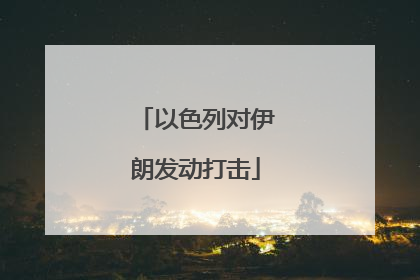 以色列对伊朗发动打击
