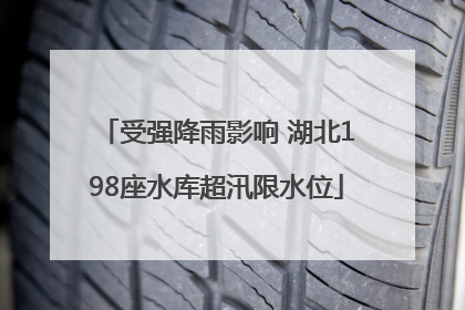 受强降雨影响 湖北198座水库超汛限水位