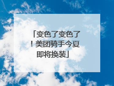 变色了变色了！美团骑手今夏即将换装
