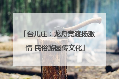 台儿庄：龙舟竞渡扬激情 民俗游园传文化