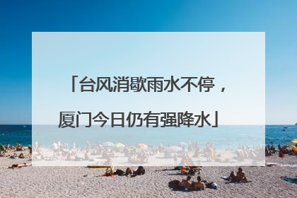 台风消歇雨水不停，厦门今日仍有强降水