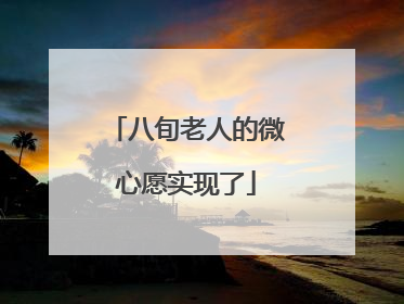 八旬老人的微心愿实现了