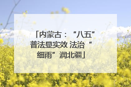 内蒙古：“八五”普法显实效 法治“细雨”润北疆